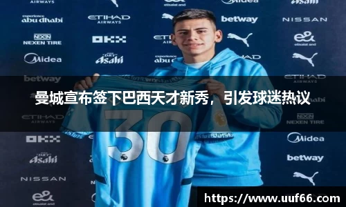 曼城宣布签下巴西天才新秀，引发球迷热议